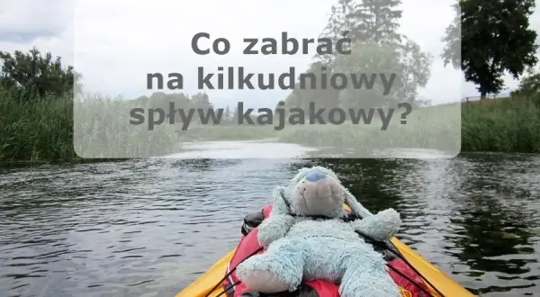 Kajaki: co zabrać? Lista na spływ jednodniowy i kilkudniowy!
